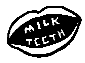 Milk Teeth